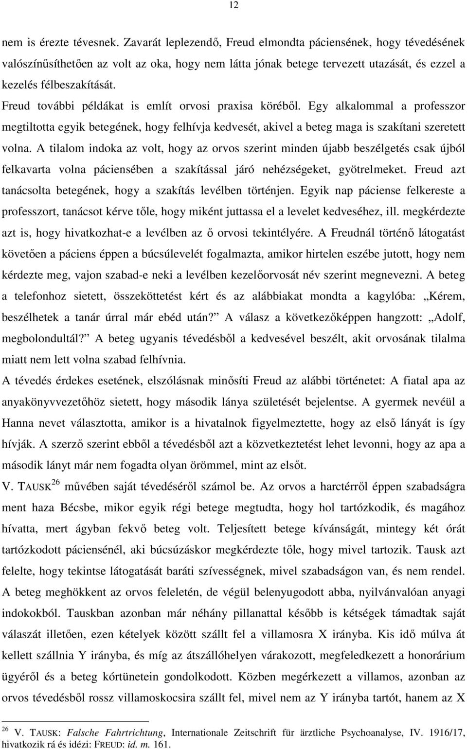 Freud további példákat is említ orvosi praxisa körébıl. Egy alkalommal a professzor megtiltotta egyik betegének, hogy felhívja kedvesét, akivel a beteg maga is szakítani szeretett volna.