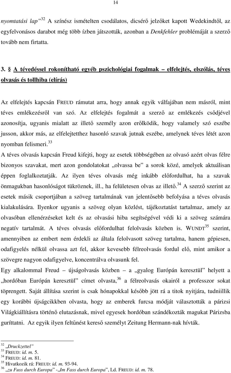 A tévedéssel rokonítható egyéb pszichológiai fogalmak elfelejtés, elszólás, téves olvasás és tollhiba (elírás) Az elfelejtés kapcsán FREUD rámutat arra, hogy annak egyik válfajában nem másról, mint