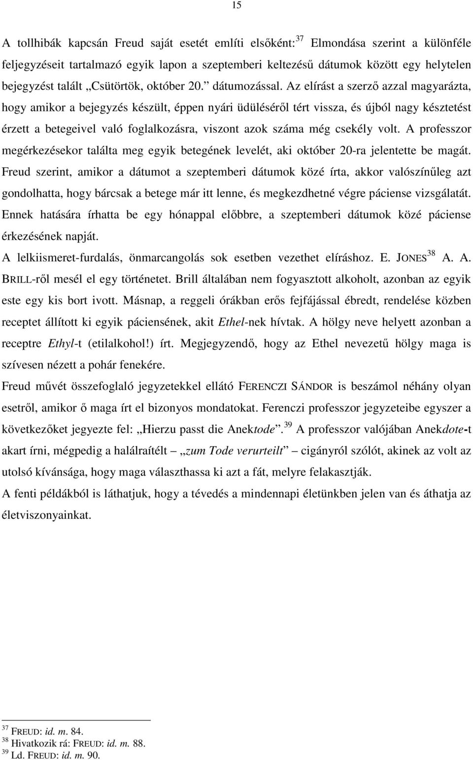 Az elírást a szerzı azzal magyarázta, hogy amikor a bejegyzés készült, éppen nyári üdülésérıl tért vissza, és újból nagy késztetést érzett a betegeivel való foglalkozásra, viszont azok száma még