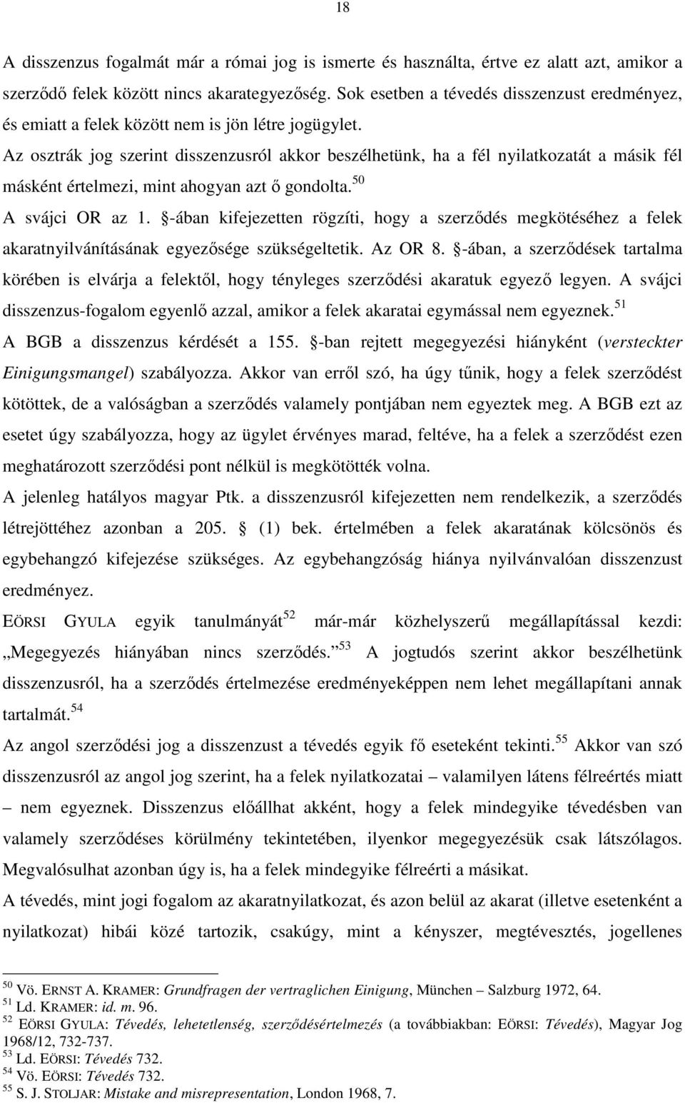 Az osztrák jog szerint disszenzusról akkor beszélhetünk, ha a fél nyilatkozatát a másik fél másként értelmezi, mint ahogyan azt ı gondolta. 50 A svájci OR az 1.