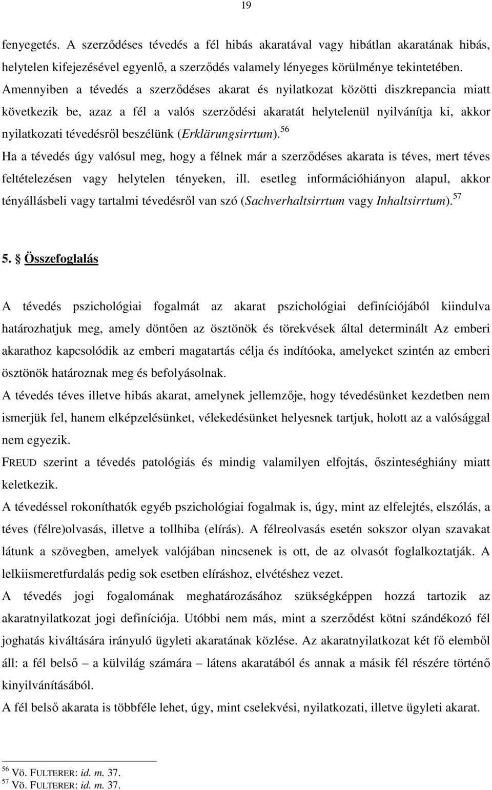 beszélünk (Erklärungsirrtum). 56 Ha a tévedés úgy valósul meg, hogy a félnek már a szerzıdéses akarata is téves, mert téves feltételezésen vagy helytelen tényeken, ill.