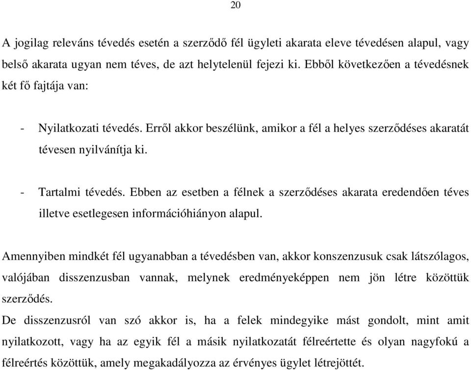 Ebben az esetben a félnek a szerzıdéses akarata eredendıen téves illetve esetlegesen információhiányon alapul.