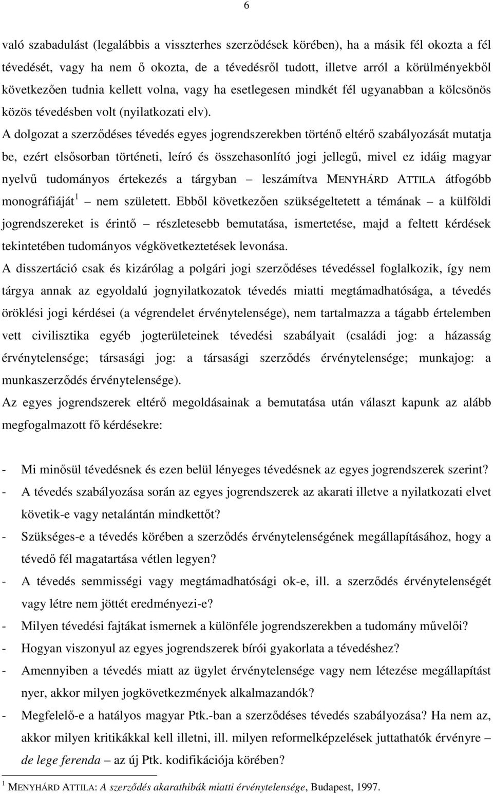 A dolgozat a szerzıdéses tévedés egyes jogrendszerekben történı eltérı szabályozását mutatja be, ezért elsısorban történeti, leíró és összehasonlító jogi jellegő, mivel ez idáig magyar nyelvő