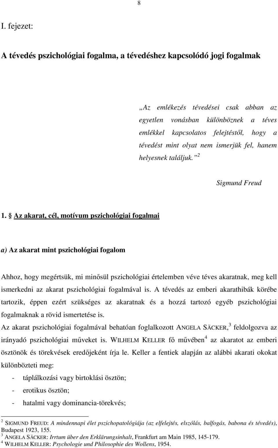 Az akarat, cél, motívum pszichológiai fogalmai a) Az akarat mint pszichológiai fogalom Ahhoz, hogy megértsük, mi minısül pszichológiai értelemben véve téves akaratnak, meg kell ismerkedni az akarat