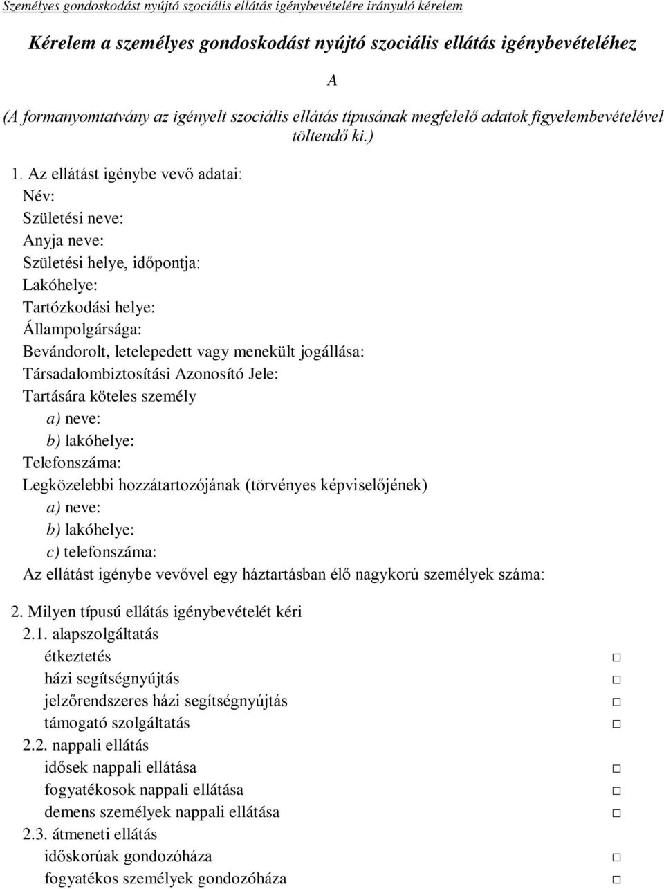 Az ellátást igénybe vevő adatai: Név: Születési neve: Anyja neve: Születési helye, időpontja: Lakóhelye: Tartózkodási helye: Állampolgársága: Bevándorolt, letelepedett vagy menekült jogállása: