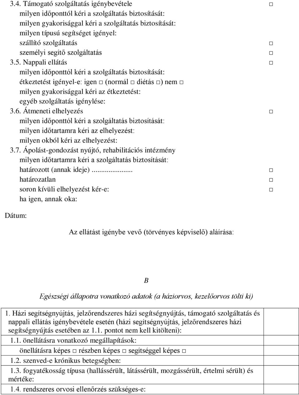 Nappali ellátás milyen időponttól kéri a szolgáltatás biztosítását: étkeztetést igényel-e: igen (normál diétás ) nem milyen gyakorisággal kéri az étkeztetést: egyéb szolgáltatás igénylése: 3.6.