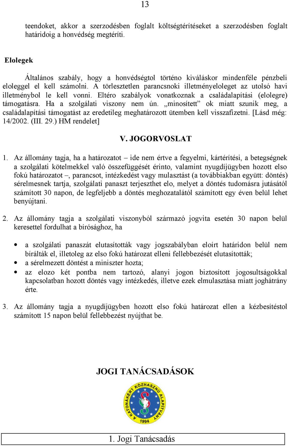 A törlesztetlen parancsnoki illetményeloleget az utolsó havi illetménybol le kell vonni. Eltéro szabályok vonatkoznak a családalapítási (elolegre) támogatásra. Ha a szolgálati viszony nem ún.