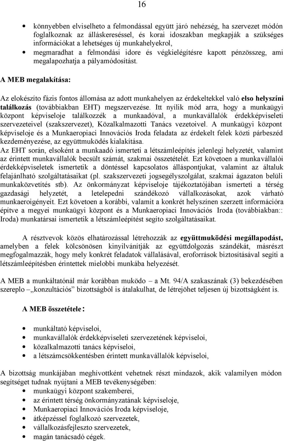 A MEB megalakítása: Az elokészíto fázis fontos állomása az adott munkahelyen az érdekeltekkel való elso helyszíni találkozás (továbbiakban EHT) megszervezése.