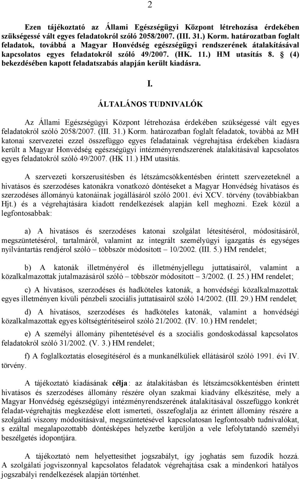 (4) bekezdésében kapott feladatszabás alapján került kiadásra. I. ÁLTALÁNOS TUDNIVALÓK Az Állami Egészségügyi Központ létrehozása érdekében szükségessé vált egyes feladatokról szóló 2058/2007. (III.