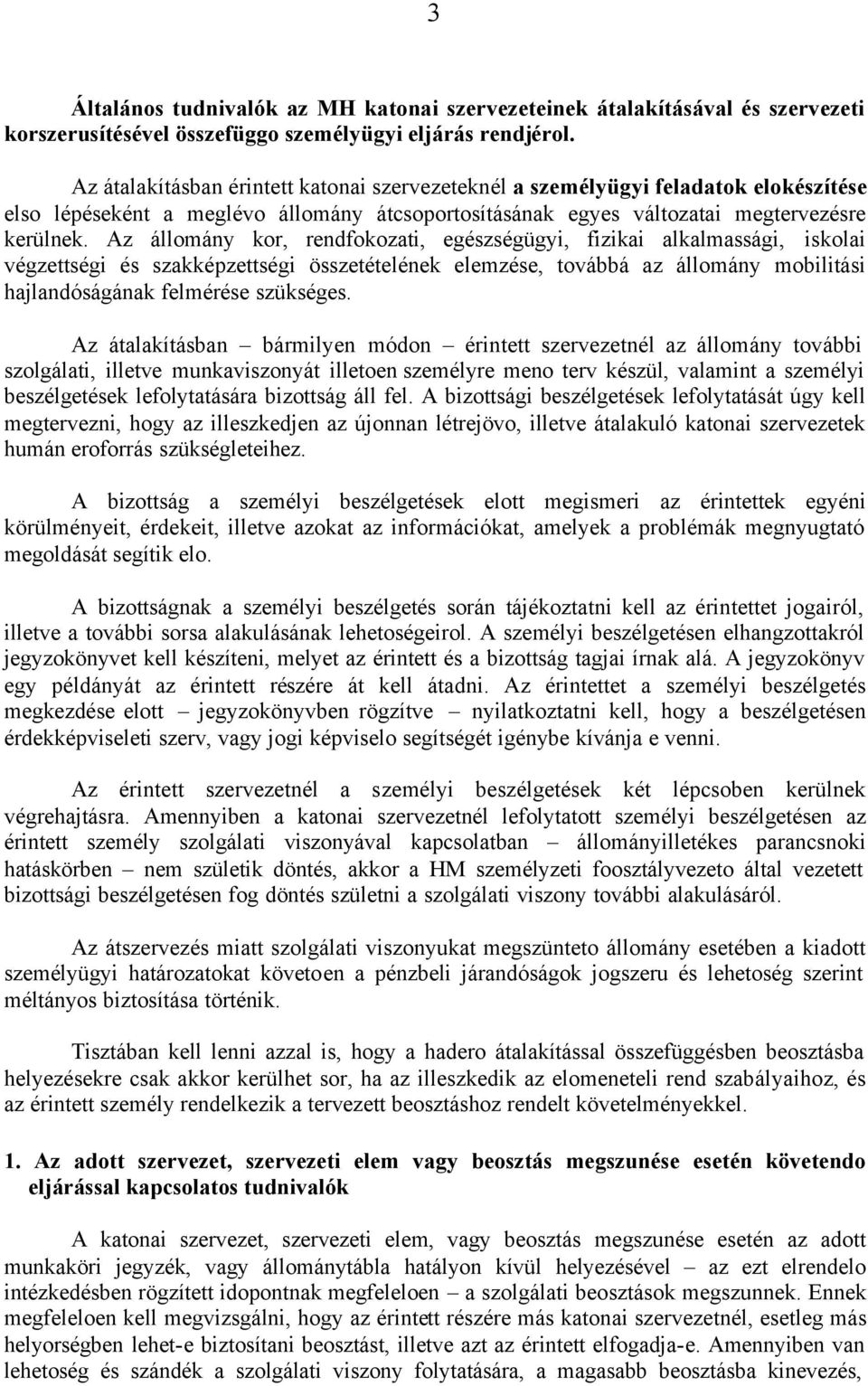 Az állomány kor, rendfokozati, egészségügyi, fizikai alkalmassági, iskolai végzettségi és szakképzettségi összetételének elemzése, továbbá az állomány mobilitási hajlandóságának felmérése szükséges.