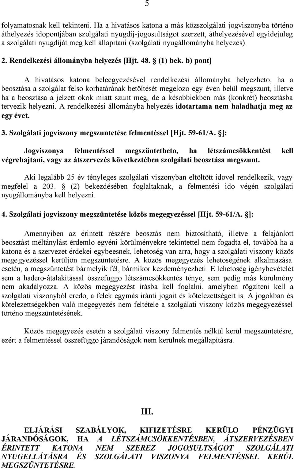 (szolgálati nyugállományba helyezés). 2. Rendelkezési állományba helyezés [Hjt. 48. (1) bek.