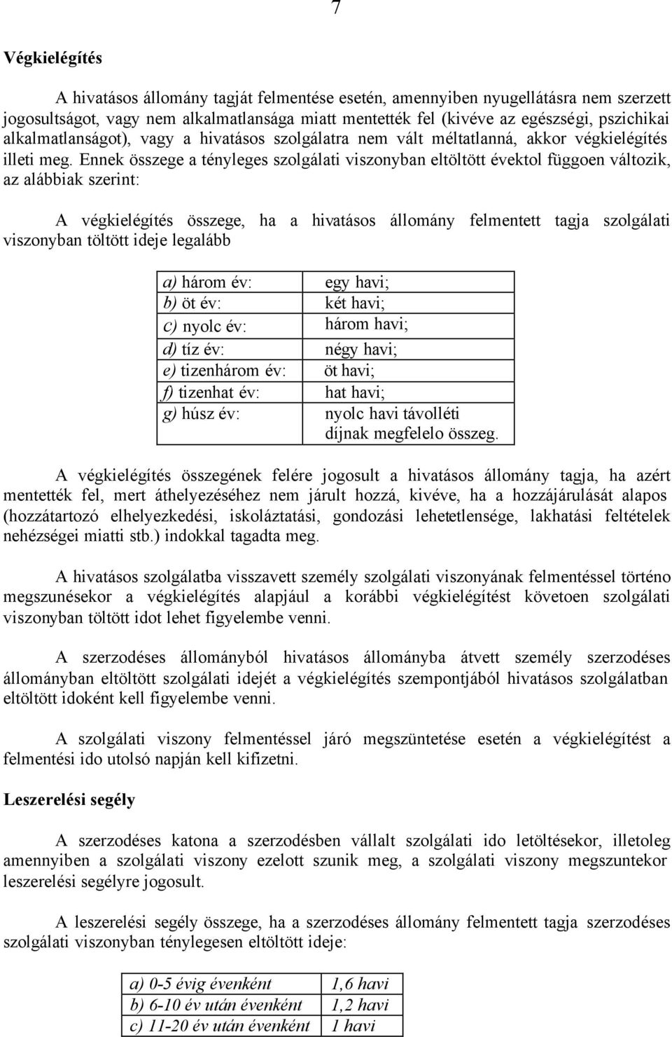 Ennek összege a tényleges szolgálati viszonyban eltöltött évektol függoen változik, az alábbiak szerint: A végkielégítés összege, ha a hivatásos állomány felmentett tagja szolgálati viszonyban