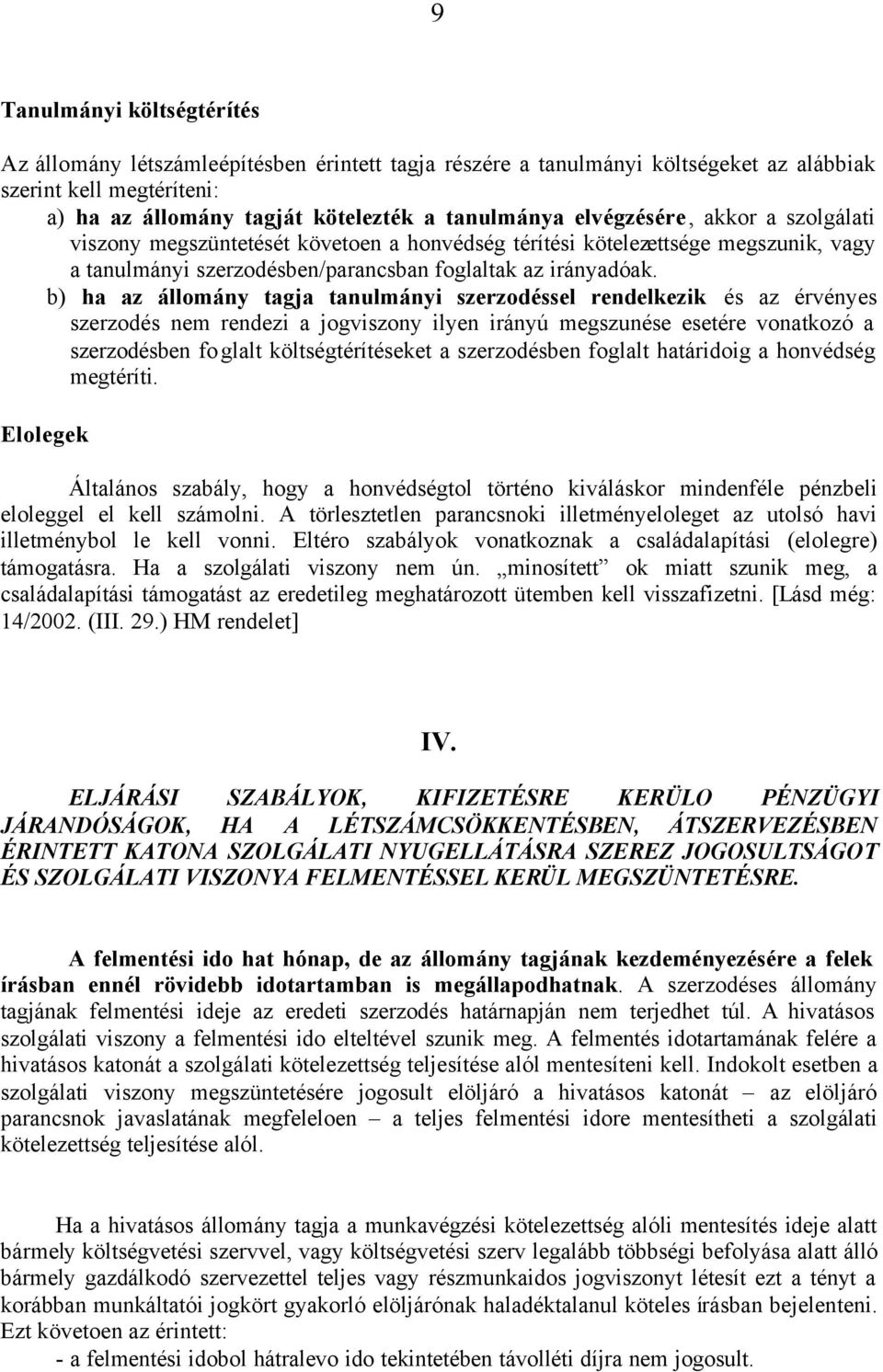 b) ha az állomány tagja tanulmányi szerzodéssel rendelkezik és az érvényes szerzodés nem rendezi a jogviszony ilyen irányú megszunése esetére vonatkozó a szerzodésben foglalt költségtérítéseket a