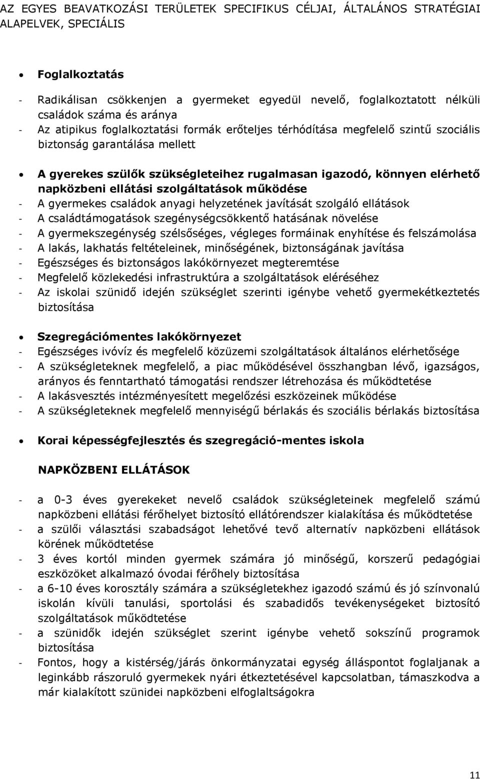 napközbeni ellátási szolgáltatások működése - A gyermekes családok anyagi helyzetének javítását szolgáló ellátások - A családtámogatások szegénységcsökkentő hatásának növelése - A gyermekszegénység