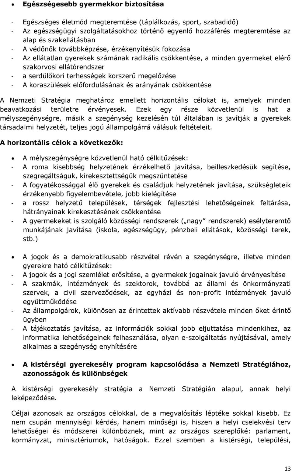 terhességek korszerű megelőzése - A koraszülések előfordulásának és arányának csökkentése A Nemzeti Stratégia meghatároz emellett horizontális célokat is, amelyek minden beavatkozási területre