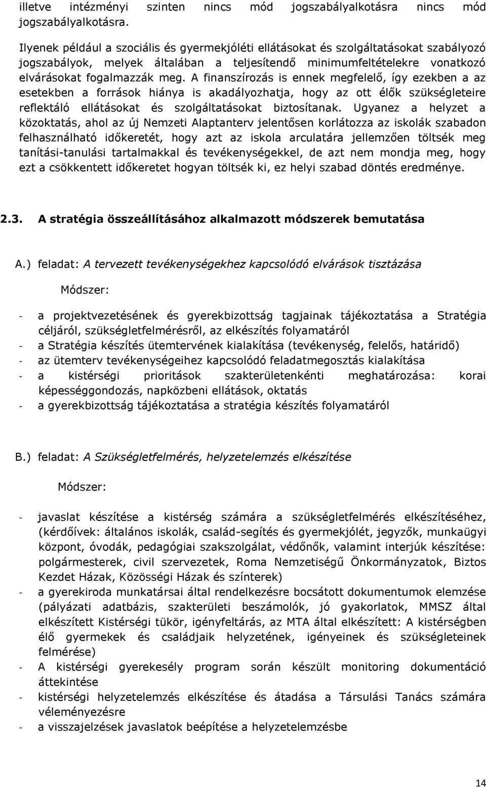 A finanszírozás is ennek megfelelő, így ezekben a az esetekben a források hiánya is akadályozhatja, hogy az ott élők szükségleteire reflektáló ellátásokat és szolgáltatásokat biztosítanak.