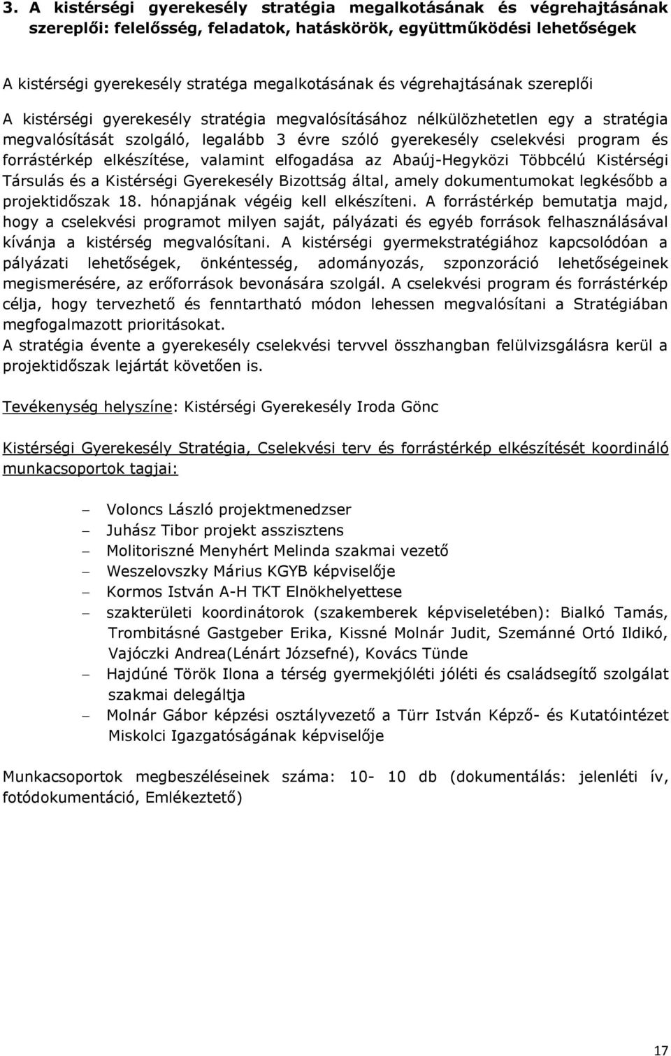 forrástérkép elkészítése, valamint elfogadása az Abaúj-Hegyközi Többcélú Kistérségi Társulás és a Kistérségi Gyerekesély Bizottság által, amely dokumentumokat legkésőbb a projektidőszak 18.