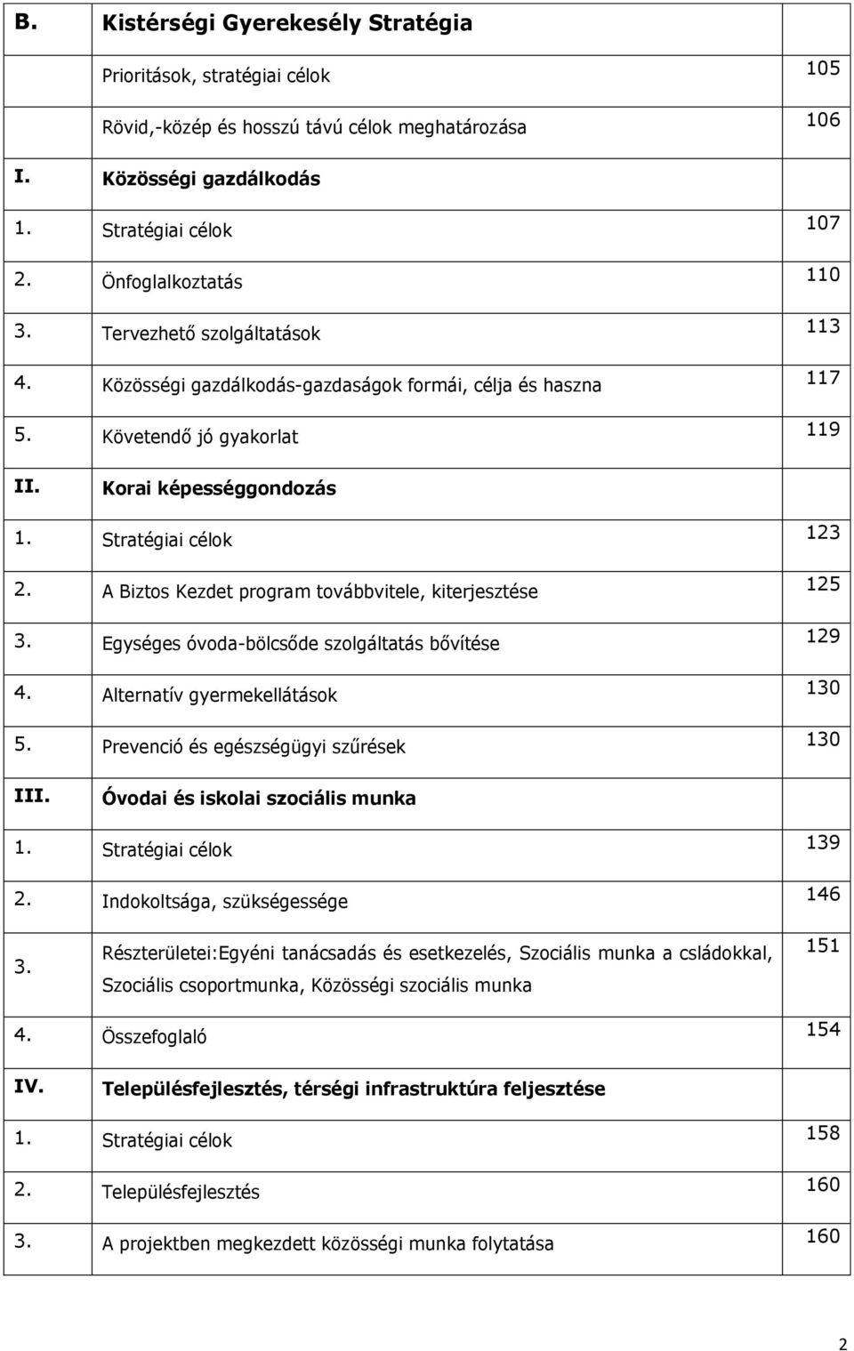 A Biztos Kezdet program továbbvitele, kiterjesztése 3. Egységes óvoda-bölcsőde szolgáltatás bővítése 4. Alternatív gyermekellátások 5. Prevenció és egészségügyi szűrések 123 125 129 130 130 III.