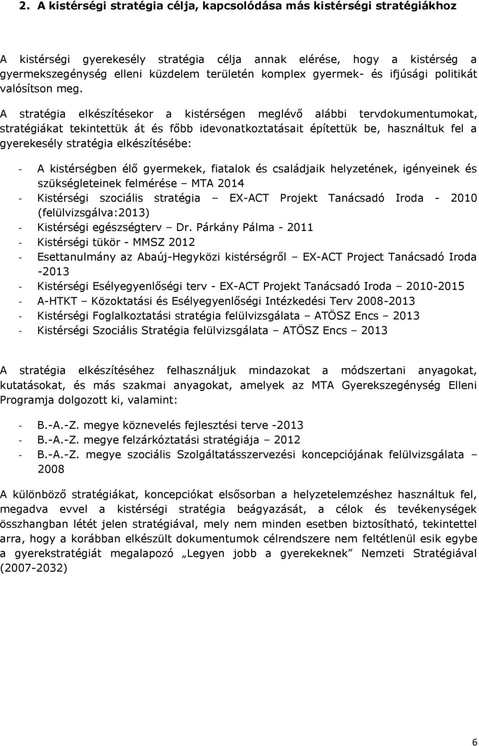 A stratégia elkészítésekor a kistérségen meglévő alábbi tervdokumentumokat, stratégiákat tekintettük át és főbb idevonatkoztatásait építettük be, használtuk fel a gyerekesély stratégia elkészítésébe: