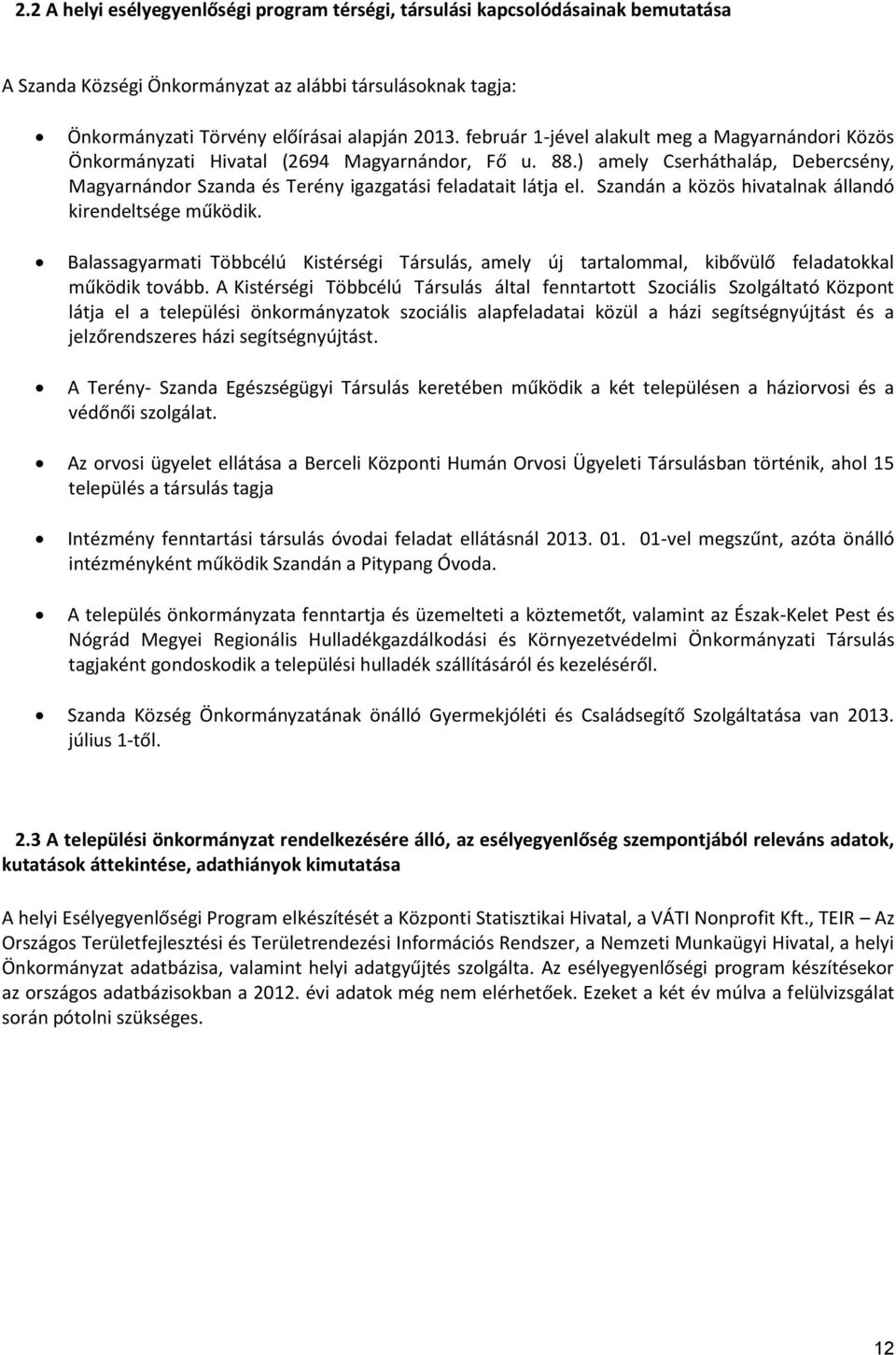 Szandán a közös hivatalnak állandó kirendeltsége működik. Balassagyarmati Többcélú Kistérségi Társulás, amely új tartalommal, kibővülő feladatokkal működik tovább.