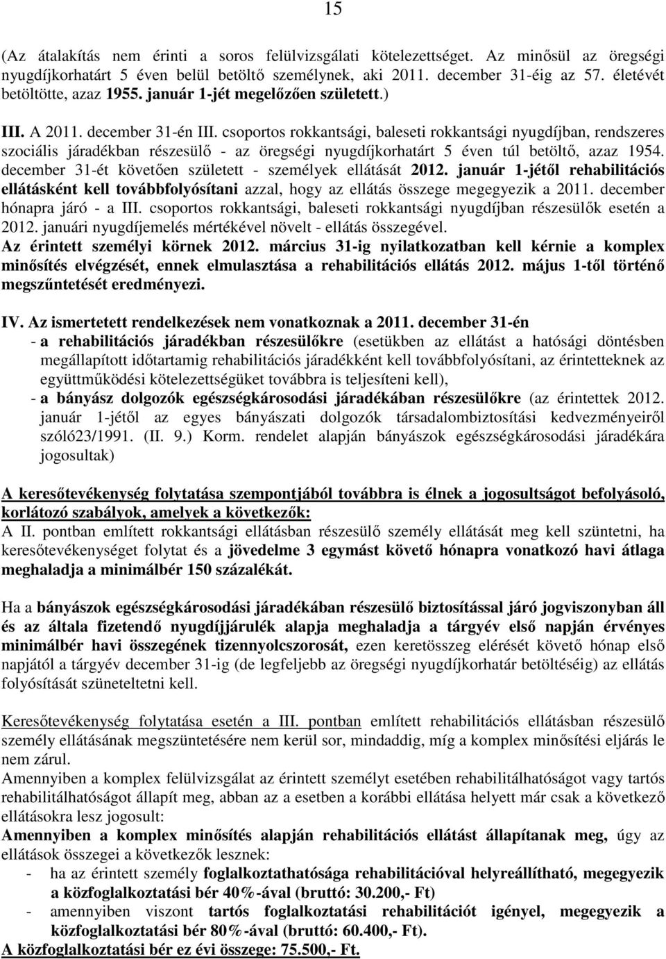 csoportos rokkantsági, baleseti rokkantsági nyugdíjban, rendszeres szociális járadékban részesülő - az öregségi nyugdíjkorhatárt 5 éven túl betöltő, azaz 1954.