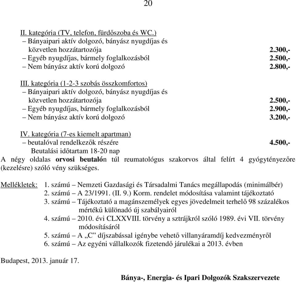 800,- 2.500,- 2.900,- 3.200,- IV. kategória (7-es kiemelt apartman) beutalóval rendelkezők részére 4.