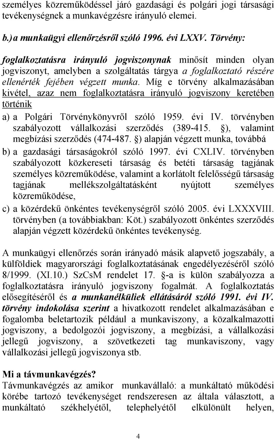 Míg e törvény alkalmazásában kivétel, azaz nem foglalkoztatásra irányuló jogviszony keretében történik a) a Polgári Törvénykönyvről szóló 1959. évi IV.