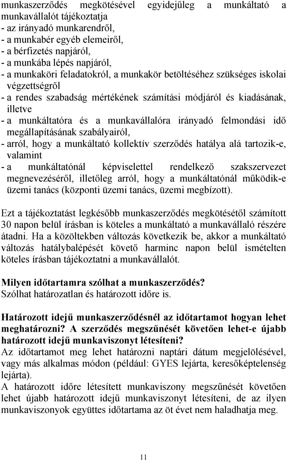 felmondási idő megállapításának szabályairól, - arról, hogy a munkáltató kollektív szerződés hatálya alá tartozik-e, valamint - a munkáltatónál képviselettel rendelkező szakszervezet megnevezéséről,