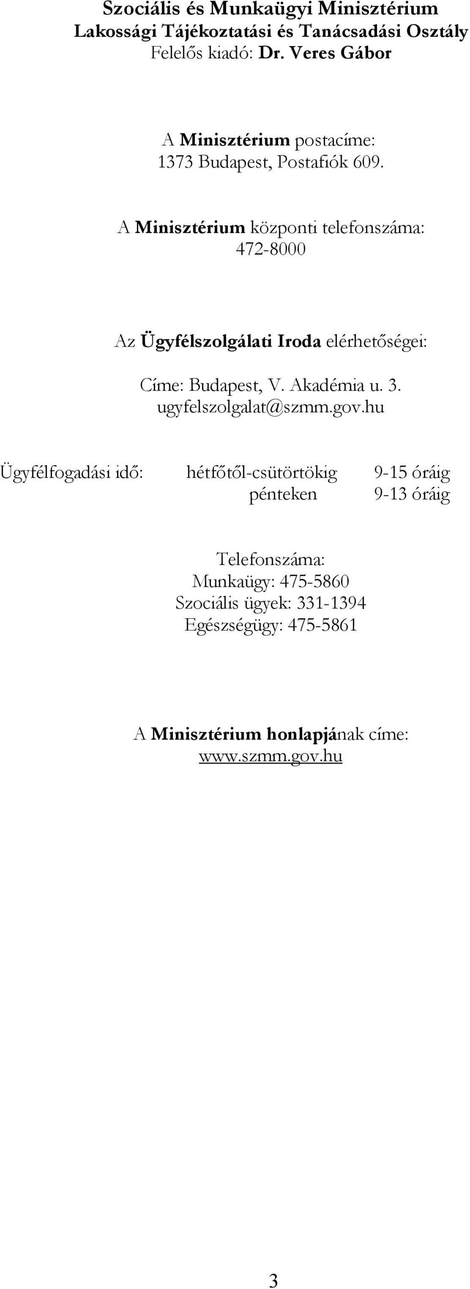 A Minisztérium központi telefonszáma: 472-8000 Az Ügyfélszolgálati Iroda elérhetőségei: Címe: Budapest, V. Akadémia u. 3.