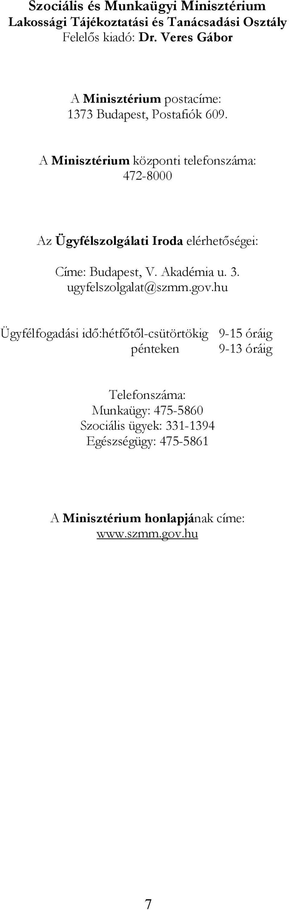 A Minisztérium központi telefonszáma: 472-8000 Az Ügyfélszolgálati Iroda elérhetőségei: Címe: Budapest, V. Akadémia u. 3.