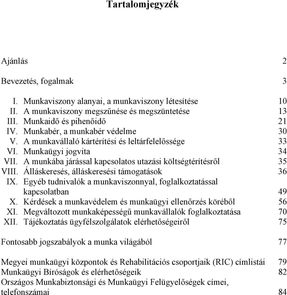 Álláskeresés, álláskeresési támogatások 36 IX. Egyéb tudnivalók a munkaviszonnyal, foglalkoztatással kapcsolatban 49 X. Kérdések a munkavédelem és munkaügyi ellenőrzés köréből 56 XI.