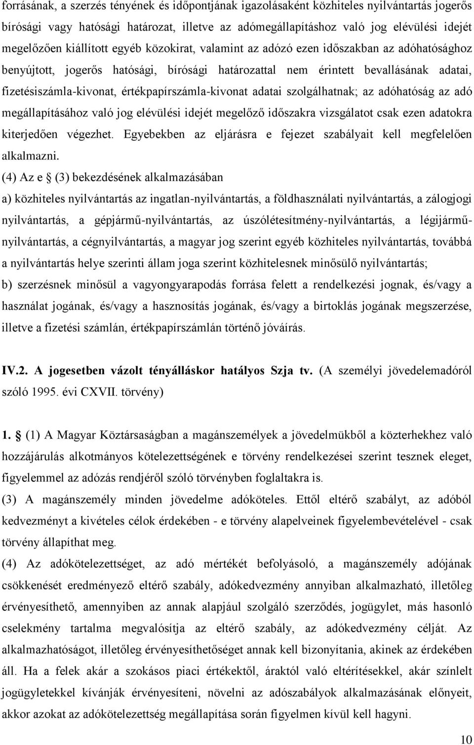 értékpapírszámla-kivonat adatai szolgálhatnak; az adóhatóság az adó megállapításához való jog elévülési idejét megelőző időszakra vizsgálatot csak ezen adatokra kiterjedően végezhet.