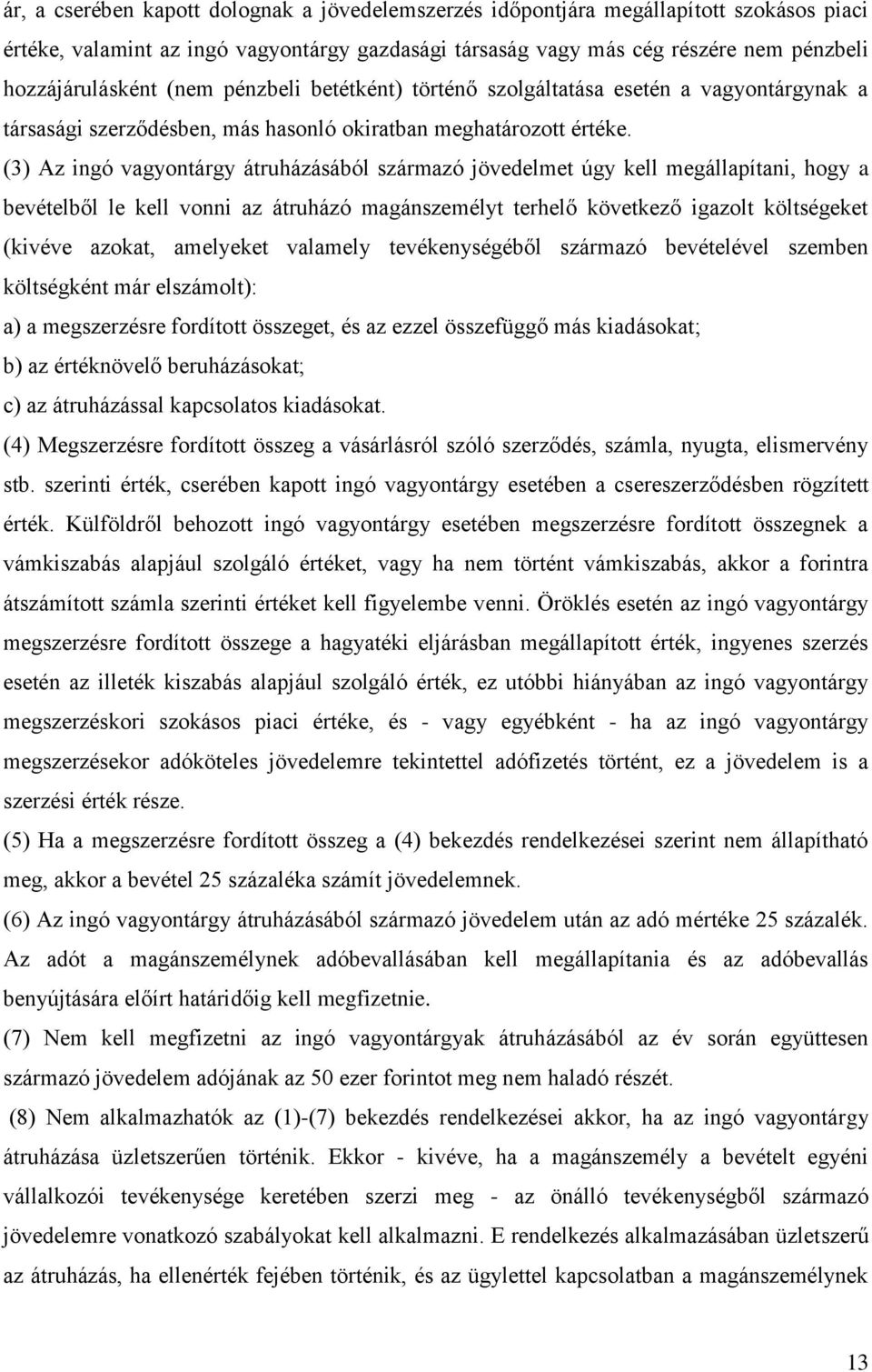 (3) Az ingó vagyontárgy átruházásából származó jövedelmet úgy kell megállapítani, hogy a bevételből le kell vonni az átruházó magánszemélyt terhelő következő igazolt költségeket (kivéve azokat,