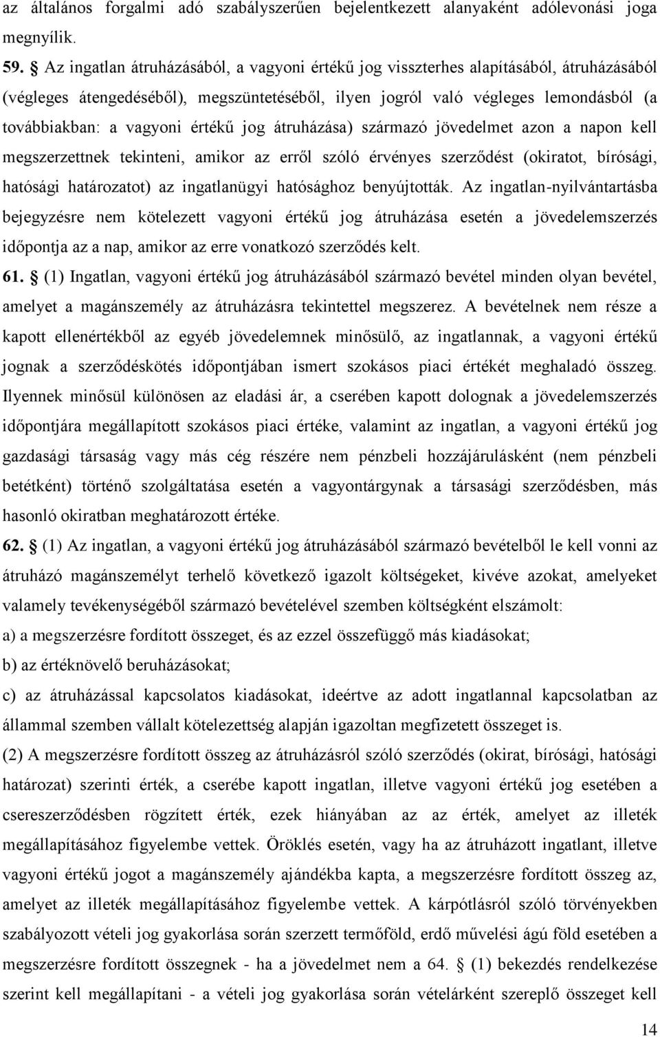 értékű jog átruházása) származó jövedelmet azon a napon kell megszerzettnek tekinteni, amikor az erről szóló érvényes szerződést (okiratot, bírósági, hatósági határozatot) az ingatlanügyi hatósághoz