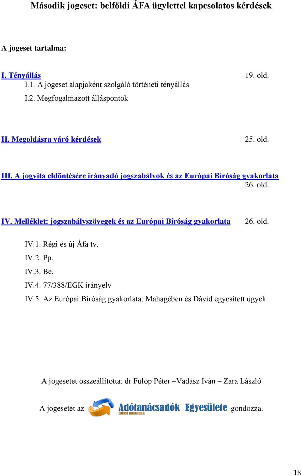 Melléklet: jogszabályszövegek és az Európai Bíróság gyakorlata 26. old. IV.1. Régi és új Áfa tv. IV.2. Pp. IV.3. Be. IV.4. 77/388/EGK irányelv IV.5.