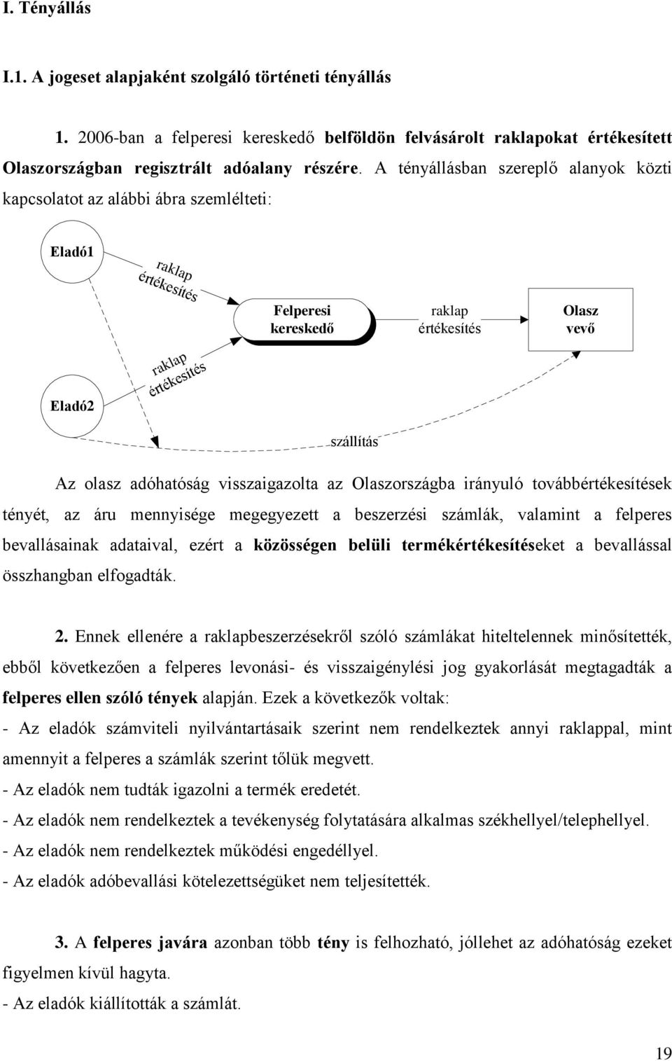 adóhatóság visszaigazolta az Olaszországba irányuló továbbértékesítések tényét, az áru mennyisége megegyezett a beszerzési számlák, valamint a felperes bevallásainak adataival, ezért a közösségen