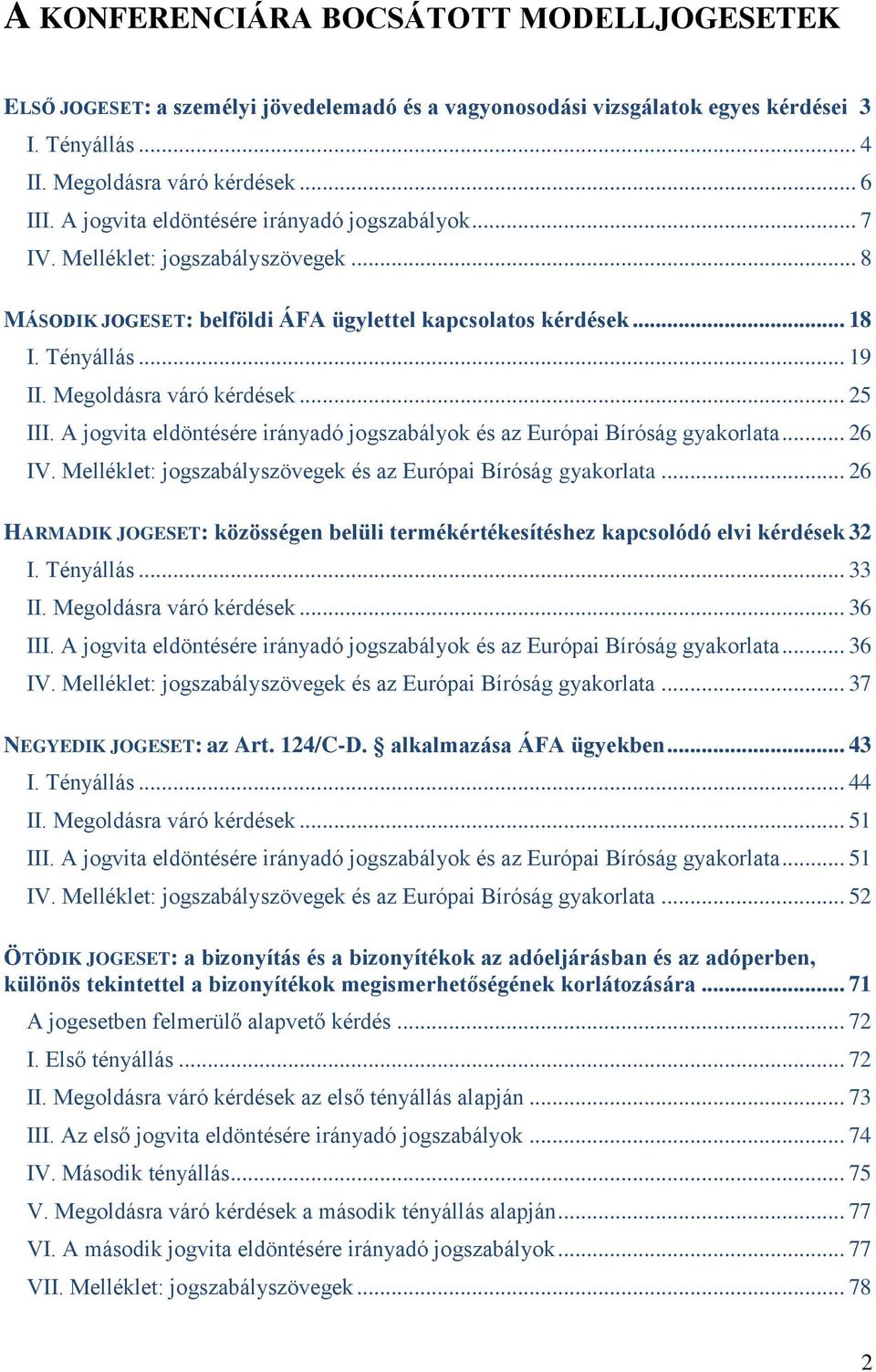 Megoldásra váró kérdések... 25 III. A jogvita eldöntésére irányadó jogszabályok és az Európai Bíróság gyakorlata... 26 IV. Melléklet: jogszabályszövegek és az Európai Bíróság gyakorlata.