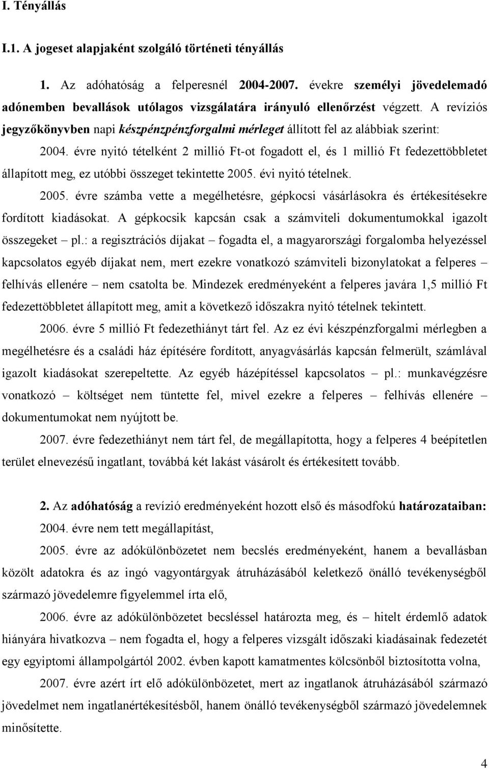 A revíziós jegyzőkönyvben napi készpénzpénzforgalmi mérleget állított fel az alábbiak szerint: 2004.