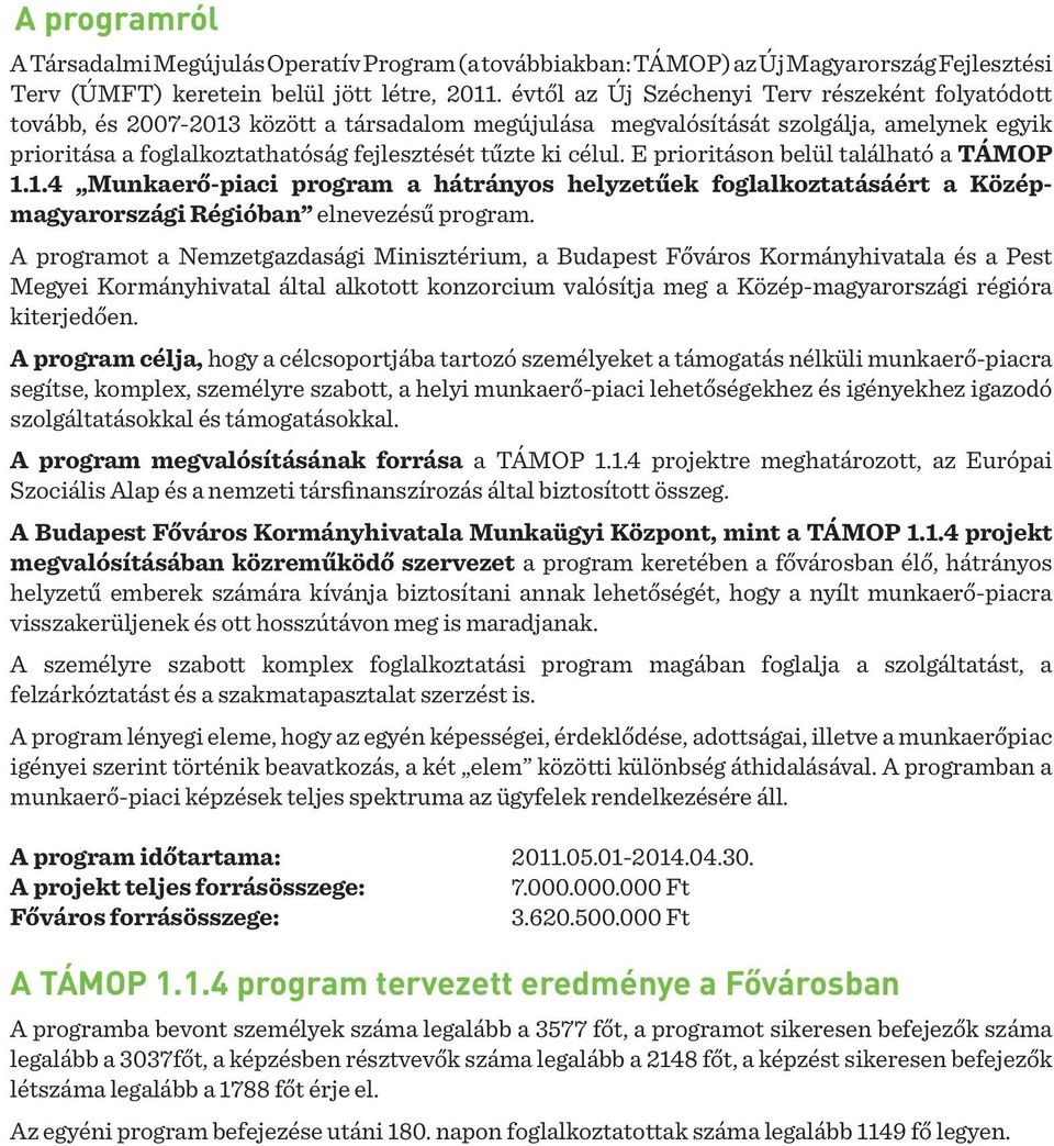 célul. E prioritáson belül található a TÁMOP 1.1.4 Munkaerő-piaci program a hátrányos helyzetűek foglalkoztatásáért a Középmagyarországi Régióban elnevezésű program.