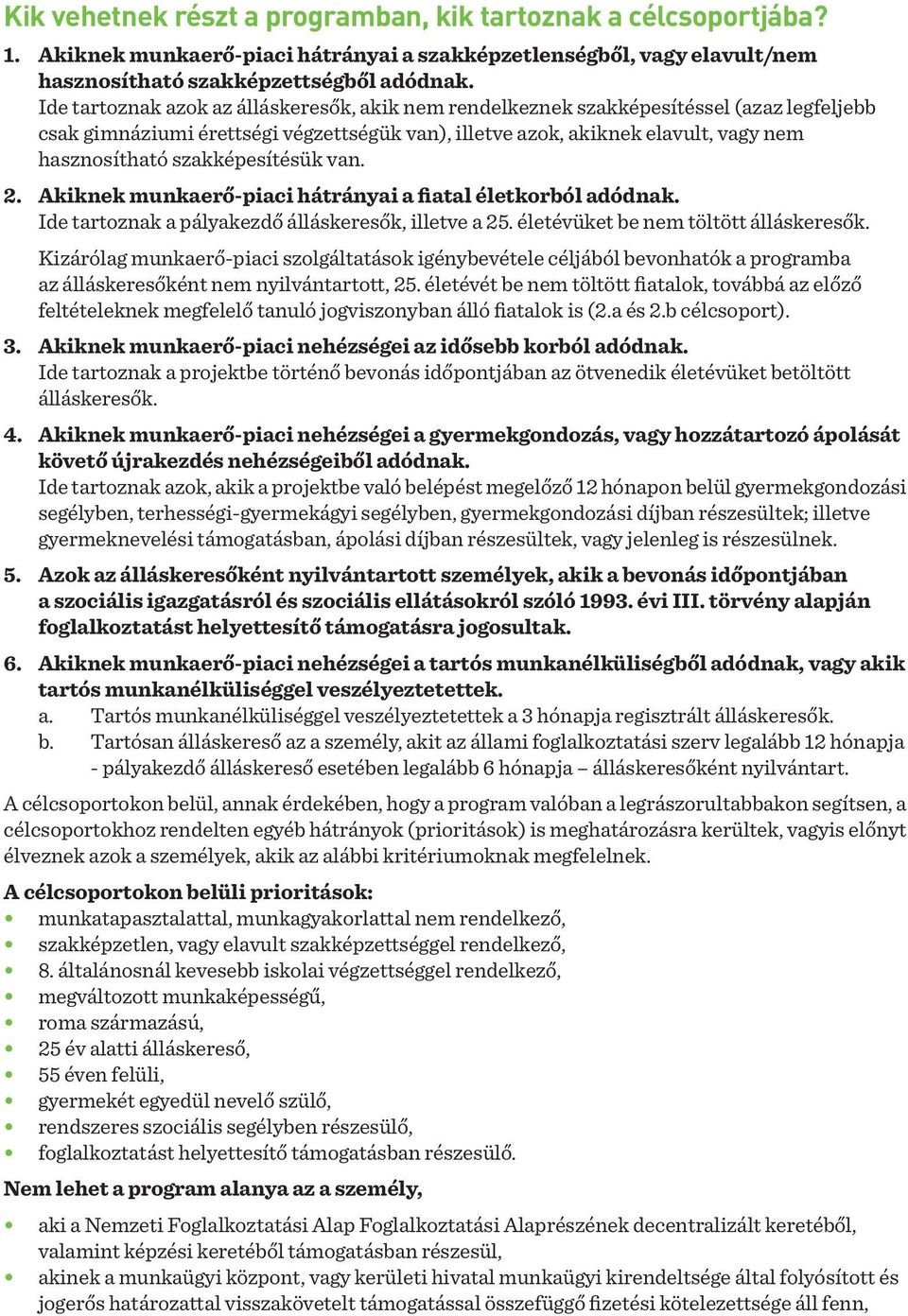 szakképesítésük van. 2. Akiknek munkaerő-piaci hátrányai a fiatal életkorból adódnak. Ide tartoznak a pályakezdő álláskeresők, illetve a 25. életévüket be nem töltött álláskeresők.