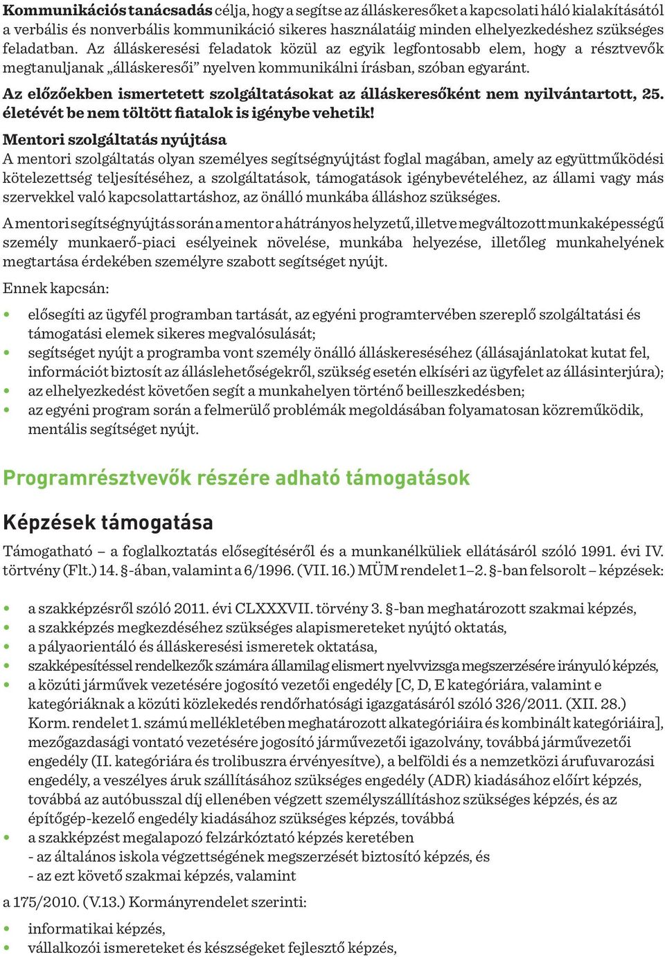 Az előzőekben ismertetett szolgáltatásokat az álláskeresőként nem nyilvántartott, 25. életévét be nem töltött fiatalok is igénybe vehetik!