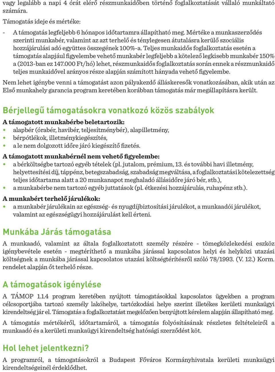 Teljes munkaidős foglalkoztatás esetén a támogatás alapjául figyelembe vehető munkabér legfeljebb a kötelező legkisebb munkabér 150% a (2013-ban ez 147.