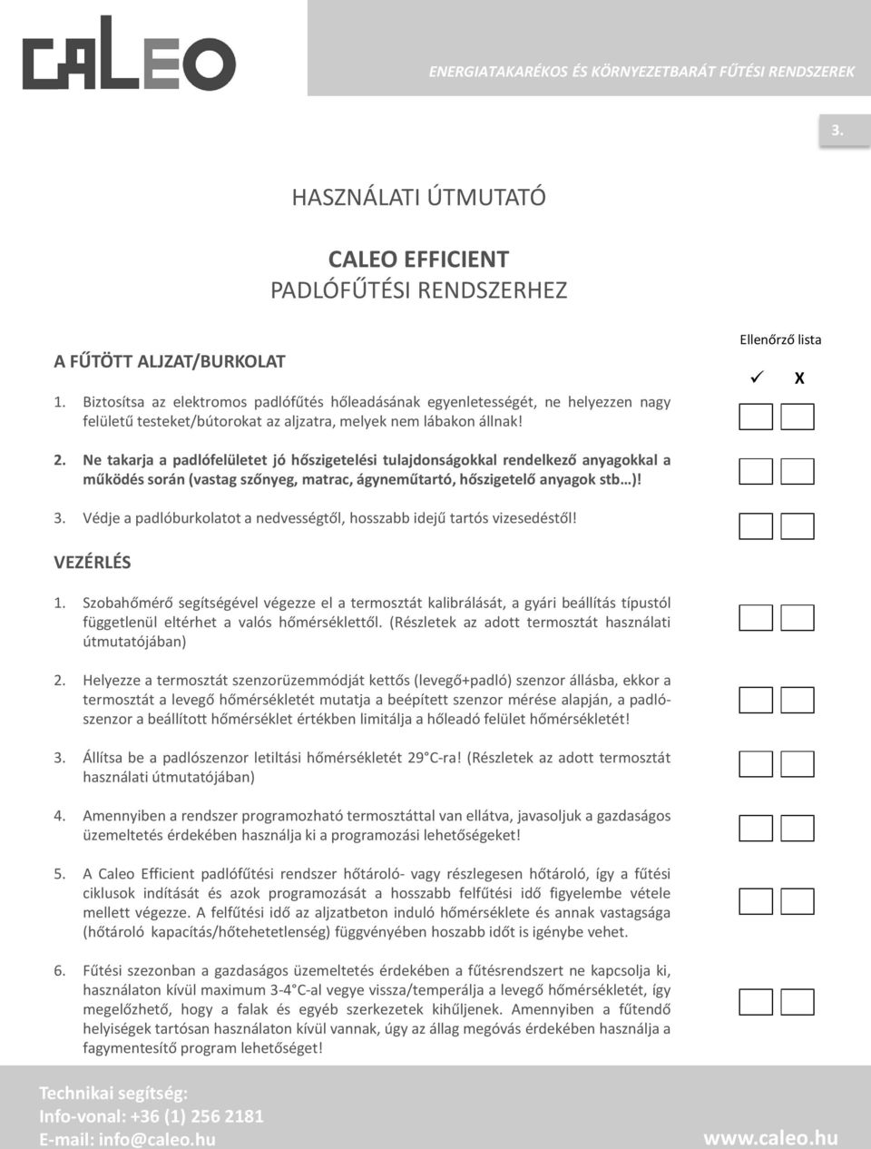 Ne takarja a padlófelületet jó hőszigetelési tulajdonságokkal rendelkező anyagokkal a működés során (vastag szőnyeg, matrac, ágyneműtartó, hőszigetelő anyagok stb )! 3.