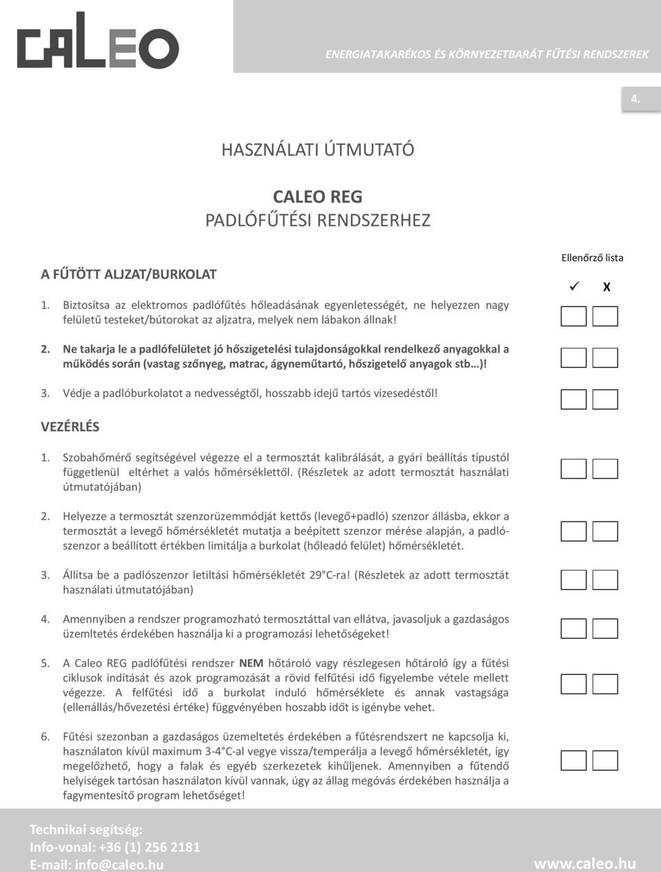 Ne takarja le a padlófelületet jó hőszigetelési tulajdonságokkal rendelkező anyagokkal a működés során (vastag szőnyeg, matrac, ágyneműtartó, hőszigetelő anyagok stb )! 3.