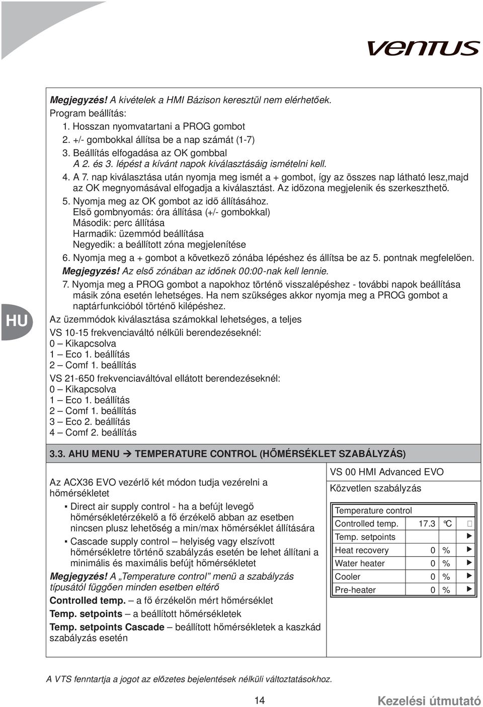 nap kiválasztása után nyomja meg ismét a + gombot, így az összes nap látható lesz,majd az OK megnyomásával elfogadja a kiválasztást. Az időzona megjelenik és szerkeszthető. 5.