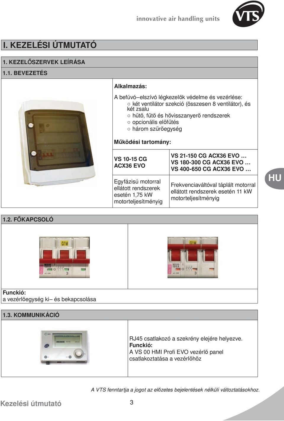 1. BEVEZETÉS Alkalmazás: A befúvó elszívó légkezelők védelme és vezérlése: két ventilátor szekció (összesen 8 ventilátor), és két zsalu hűtő, fűtő és hővisszanyerő rendszerek opcionális