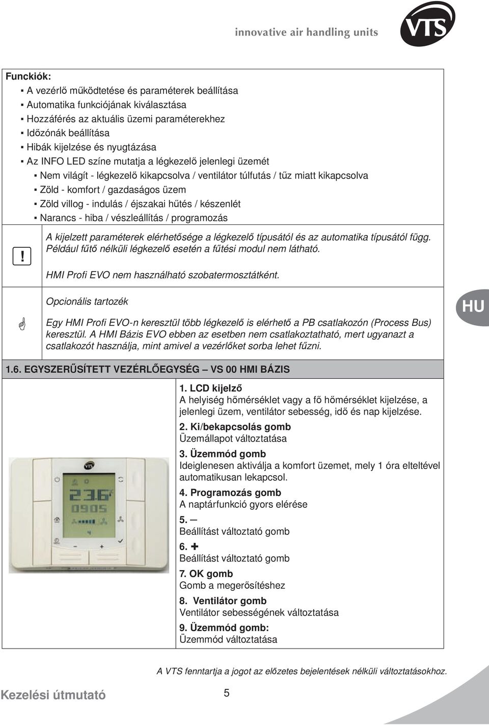 készenlét arancs - hiba / vészleállítás / programozás! A kijelzett paraméterek elérhetősége a légkezelő típusától és az automatika típusától függ.