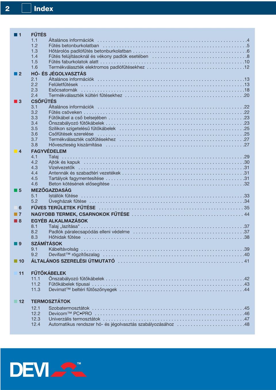 ....................................................10 1.6 Termékválaszték elektromos padlófûtésekhez....................................12 2 HÓ- ÉS JÉGOLVASZTÁS 2.1 Általános információk......................................................13 2.