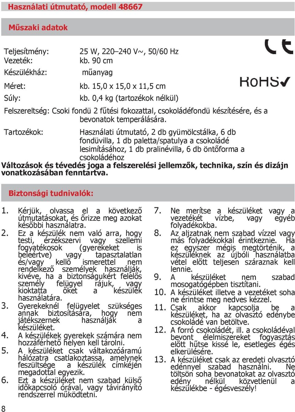 Tartozékok: Használati útmutató, 2 db gyümölcstálka, 6 db fondüvilla, 1 db paletta/spatulya a csokoládé lesimításához, 1 db pralinévilla, 6 db öntőforma a csokoládéhoz Változások és tévedés joga a