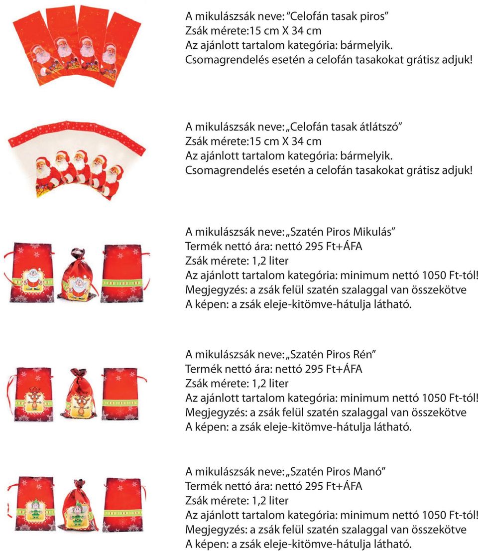 A mikulászsák neve: Szatén Piros Mikulás Termék nettó ára: nettó 295 Ft+ÁFA Zsák mérete: 1,2 liter Az ajánlott tartalom kategória: minimum nettó 1050 Ft-tól!